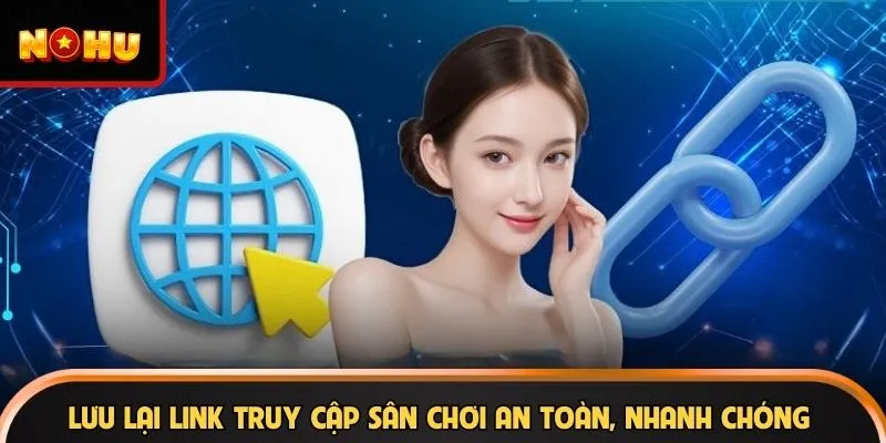 Lưu lại link truy cập sân chơi an toàn, nhanh chóng