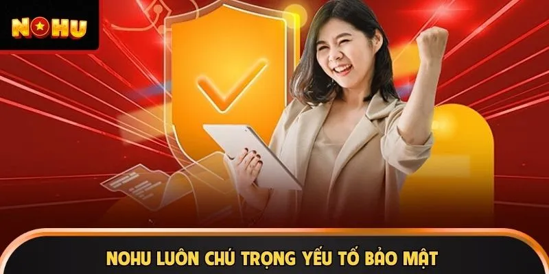 NOHU luôn chú trọng yếu tố bảo mật
